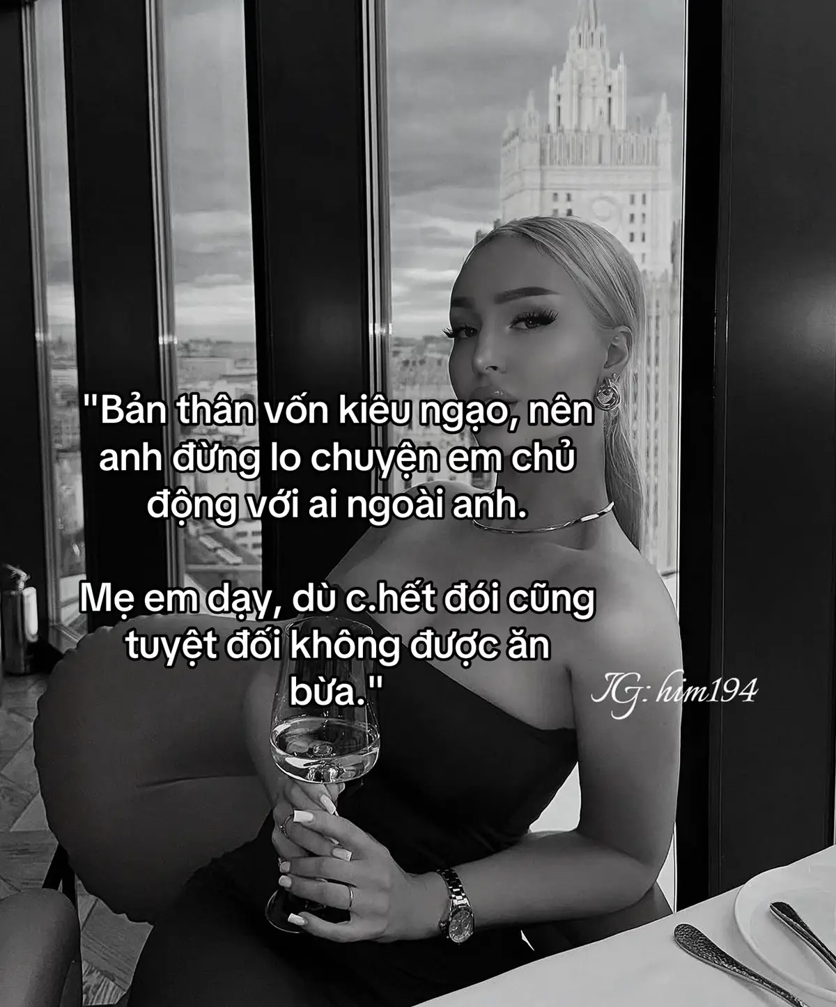 Bản thân vốn kiêu ngạo, nên anh đừng lo chuyện em chủ động với ai ngoài anh. Mẹ em dạy, dù c.hết đói cũng tuyệt đối không được ăn bừa.