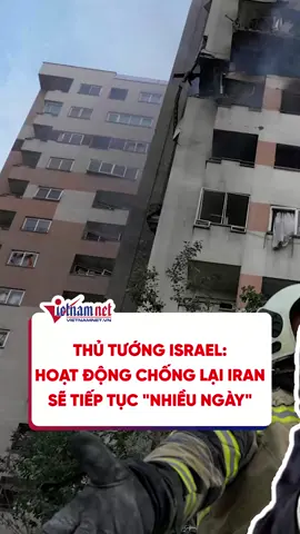 Thủ tướng Israel: Hoạt động chống lại Iran sẽ tiếp tục trong 