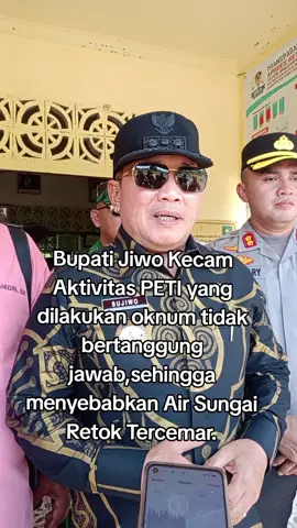 Bupati Sujiwo mengecam aktivitas peti yang dilakukan oleh oknum tidak bertanggung jawab, sehingga menyebabkan Air Sungai Retok tercemar.