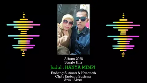 Album 2025 Single Hits Judul : HANYA MIMPI Cipt : Endang Sutisna Vocalis : Endang Sutisna & Hasanah Arrs : Alvin