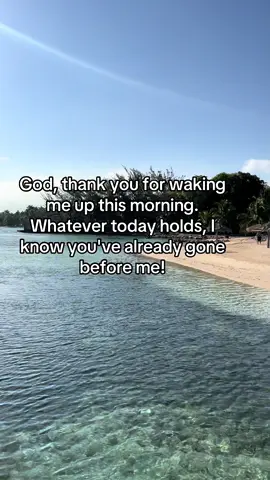 God, thank you for waking me up this morning. Whatever today holds, I know you've already gone before me 
