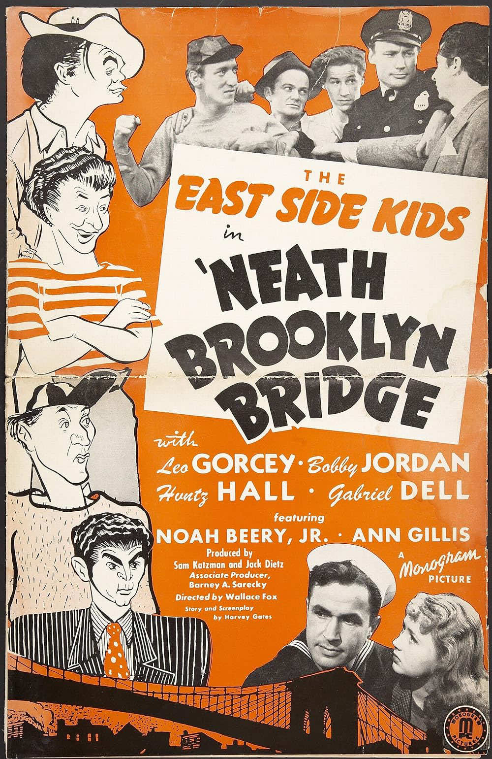 'Neath Brooklyn Bridge is a 1942 film released by Monogram Pictures. It is the eleventh installment in the East Side Kids series and one of the more dramatic films of the series, released at a time when they were making lighter, more humorous fare. The film is now in public domain and can be downloaded legally from numerous web sites. The East Side Kids Leo Gorcey as Muggs McGinnis Bobby Jordan as Danny Lyons Huntz Hall as Glimpy Sunshine Sammy Morrison as Scruno Stanley Clements as Stash Bobby Stone as Skinny Remaining cast Gabriel Dell as Skid Noah Beery Jr. as Rusty Marc Lawrence as McGaffey Anne Gillis as Sylvia Dave O'Brien as Sergeant Lyons Jack Raymond as Sniffy Betty Wells as Dancer Dewey Robinson as Captain Patsy Moran as Mrs. Glimpy, Glimpy's mom Jack Mulhall as Sergeant Bud Osborne as Morley J. Arthur Young as 