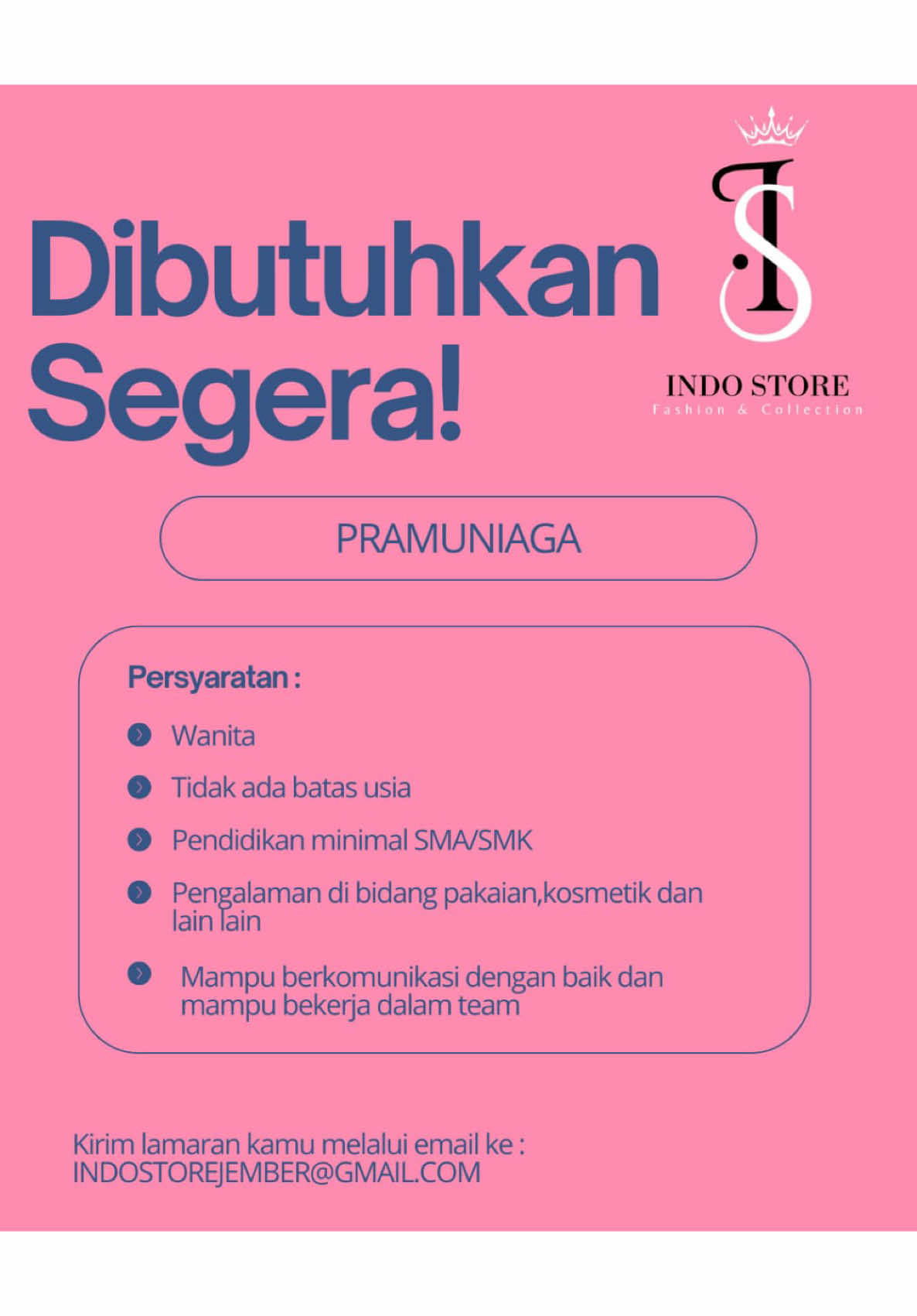 INFO LOKER !! we’re hiring !!  POSISI SEBAGAI PRAMUNIAGA Persyaratan :  - Khusus Wanita  - Tidak ada batasan usia  - Pendidikan minimal SMA/SMK - Pengalaman dibidang pakaian, kosmetik, dan lainnya - Mampu berkomunikasi dengan baik dan bekerja sama dengan tim  kirim lamaran dan cv mu di indostorejember@gmail.com ayo bergabung bersama kami 