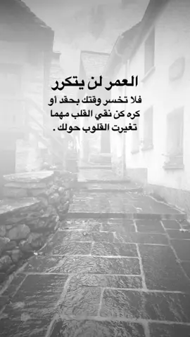 #اقتباسات من الحياة ، العمر لن يتكرر فلا تخسر وقتك بحقد أو كره كن نقي القلب مهما تغيرت القلوب حولك . #كلمات_من_القلب #اكسبلورexplore #saasa88 #fypシ 