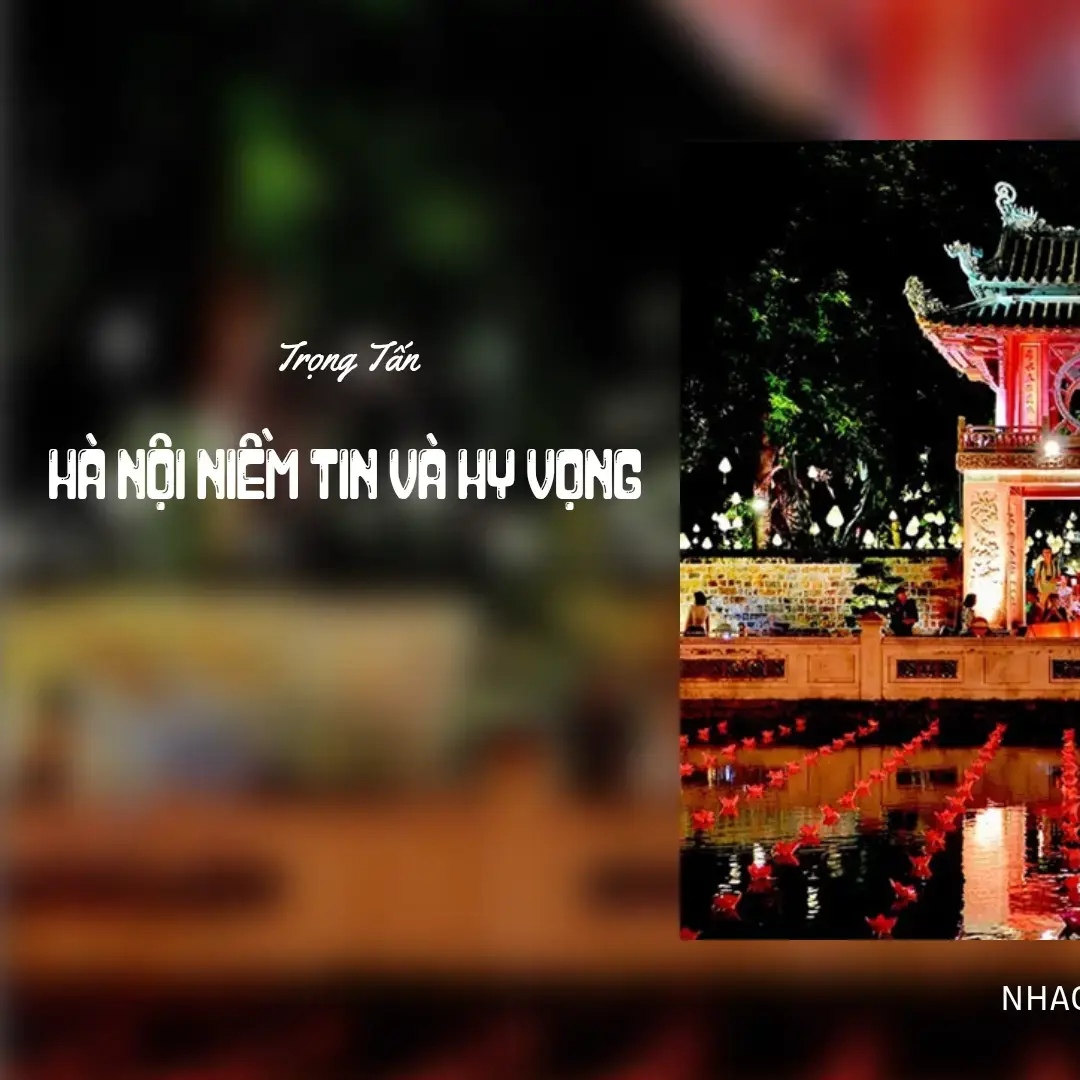 Hà Nội Niềm Tin Và Hy Vọng - Sáng Tác: Phan Nhân - Thể Hiện: Trọng Tấn.