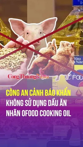 Công an cảnh báo khẩn không sử dụng dầu ăn nhãn Ofood Cooking  #ofood #dauan #baocongthuong #tiktonews