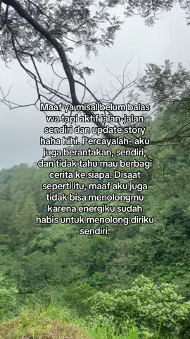 Maaf banget nih tapi kadang buat ngertiin diri sendiri dan recharge diri sendiri aja masih suka kesulitan dan kebingungan jadi mohon dimaklumi apabila sedang menarik diri dari kehidupunk ini ya. 