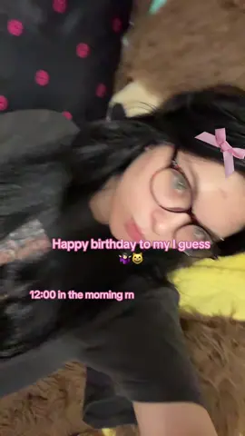 Tomorrow is my birthday it’s just 12 in the morning rn.