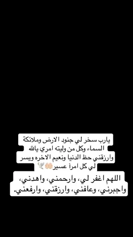 يارب سخر لي جنود الارض وملائكة السماء وكل من وليته امري يالله وارزقني حظ الدنيا ونعيم الاخره ويسر لي كل امرآ عسير🤲🏻📿🌿🤍