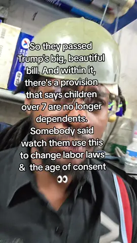 Trumps Big beautiful bill passed the senate, there was a provision in it that says children over the age of 7 are no longer dependents. That could easily be used to start manipulating labor laws Amongst other things 