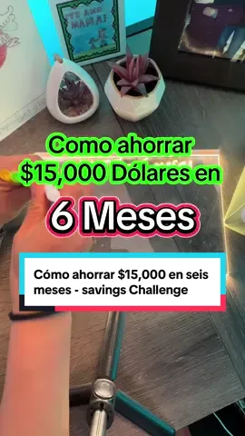 Cómo ahorrar $15,000 en seis meses   #ahorro #ahorros #ahorrochallenge #retodeahorro #tiktokpartner 