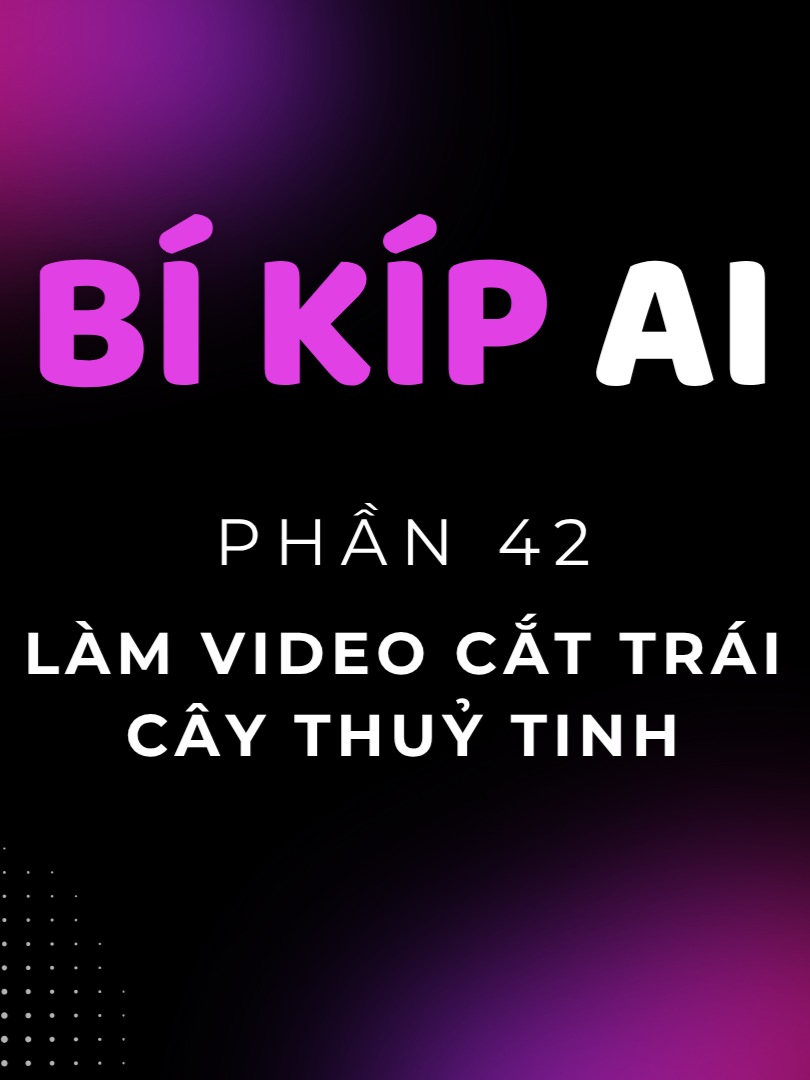 Phần 42. Hướng dẫn chi tiết cách làm video cắt trái cây thuỷ tinh hottrend | Bí Kíp AI #leduyhiep #ai #hocai #chatgpt #klingai #leonardo #cattraicay