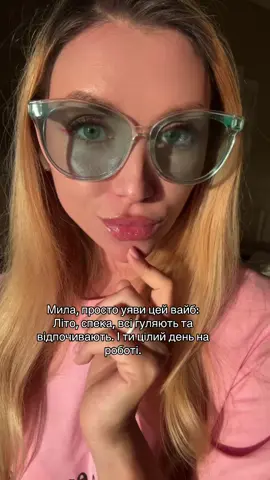 Мила, просто уяви цей вайб: Літо, спека, всі гуляють та відпочивають. І ти цілий день на роботі.
