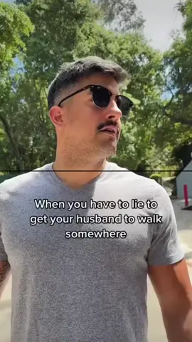 When you have to lie to get your husband to walk somewhere