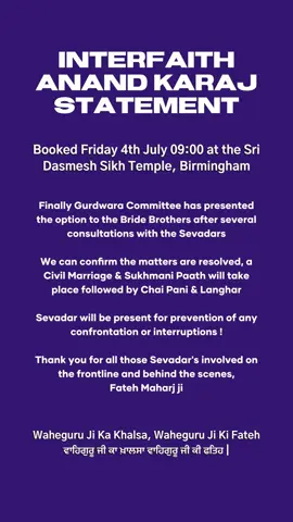 INTERFAITH | ANAND KARAJ STATEMENT 📍 Sri Dasmesh Sikh Temple, Birmingham 🗓️ Booked: Friday 4th July, 09:00 After ongoing consultations with the Sevadars, the Gurdwara Committee has presented a path forward to the Bride’s brothers. We’re pleased to confirm that the matter is now peacefully resolved. A Civil Marriage & Sukhmani Sahib Paath will be held, followed by Chai Pani and Langar. 🙏 A Sevadar presence will ensure no confrontation or interruptions take place. Deep gratitude to all Sevadars—those on the frontline and those quietly working behind the scenes. Your seva is priceless. Fateh Maharaj Ji Waheguru Ji Ka Khalsa, Waheguru Ji Ki Fateh ✊🏽 #InterfaithMarriage #AnandKaraj #SikhWedding #GurdwaraSeva #Waheguru #SukhmaniSahib #LangarSeva #SikhUnity #DasmeshDarbar #CivilMarriage #SevaSpirit #WaheguruJiKaKhalsa #WaheguruJiKiFateh #FaithAndLove #SikhCommunity #InterfaithDialogue #PeacefulResolution #SikhTradition #UnityThroughSeva #SikhArmy #SikhArmyUK 