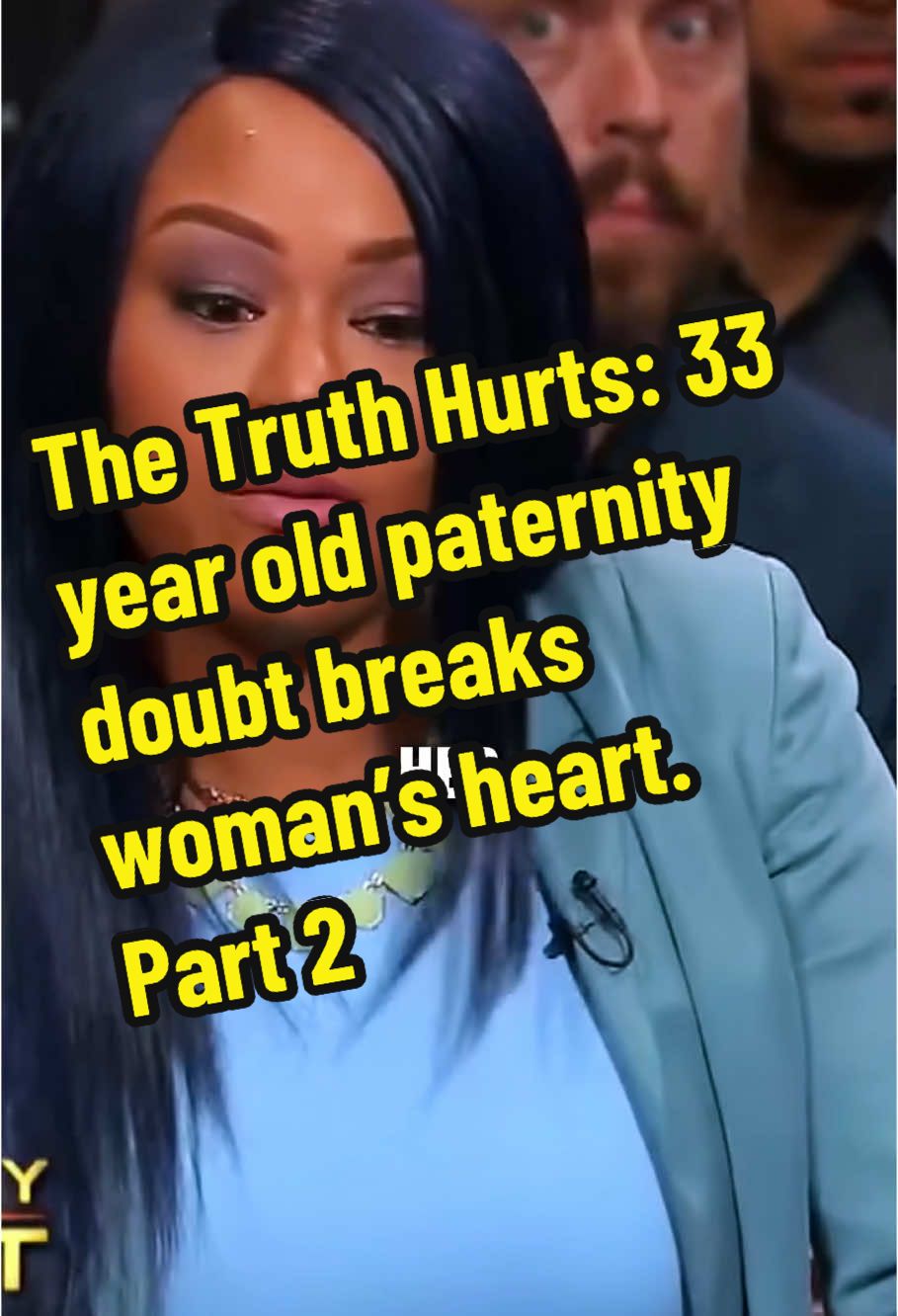 The Truth Hurts: 33 year old paternity doubt breaks woman’s heart. Part 2