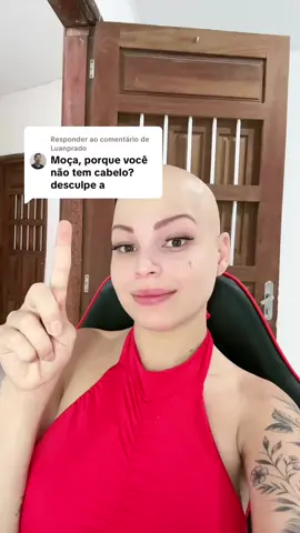 Moça porque você não tem cabelo? 