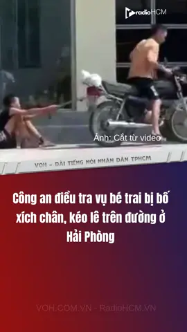 Công an điều tra vụ bé trai bị bố xích chân, kéo lê trên đường #RadioHCM #VOH #tintuc #tinnhanh 