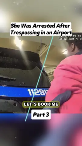 She Was Arrested After Trespassing in an Airport. Part 3 #fyp #foryou #cops #bodycam 