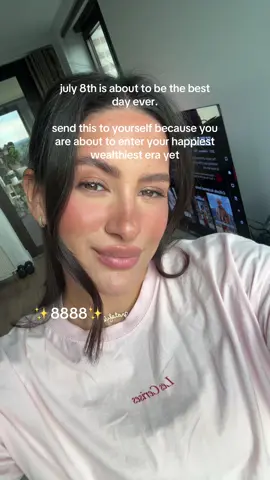 july 8th is about to be the best  day ever. send this to yourself because you are about to enter your happiest wealthiest era yet 🤲🏼✨ 8888