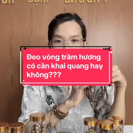 Đeo vòng trầm hương có cần khai quang hay không??? #phuongmochuong #khaiquang #tramhuongvongtay #vongtramhuong108hat #vongtaytramhuong #vongtramhuong 
