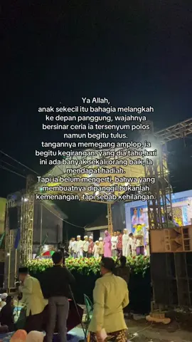 Justru saat anak itu maju, yang terlihat rautnya bahagia, tapi hatiku retak. Mereka disantuni, dipegang kepalanya, dimintai do’anya tapi mereka tetap tertawa. Duh ya Allah, bagaimana perasaannya ketika ia tahu penyebabnya. Ayah atau ibunya telah meninggalkannya, bagaimana dunianya, bagaimana ia akan mengadukan hari harinya? Ya Allah Senyumnya telah mengiris hati kami, Lindungilah ia dalam langkah kecilnya, dalam malam sunyinya. Gantikan kehilangannya dengan gengganganMU yang maha lembut,  dan kasih dari orang orang yang Kau gerakkan hatinya untuk peduli. Jadikan ia anak yang kuat, yang tumbuh tanpa kebencian pada takdir, yang besar dengan hati yang lapang meski awak hidupnya tak utuh. #anakyatim #santunananakyatim #berandatiktok #10muharram #karbala #muharram #yatim 