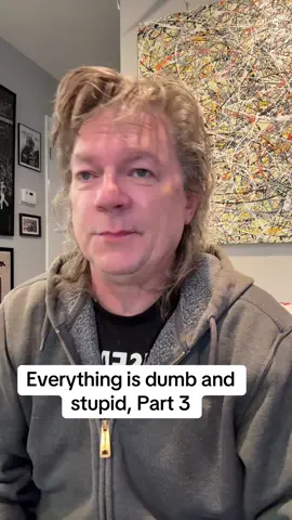 Everything is dumb and stupid, Part 3