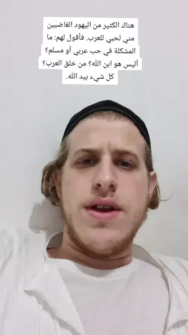 هناك الكثير من اليهود الغاضبين مني لحبي للعرب. فأقول لهم: ما المشكلة في حب عربي أو مسلم؟ أليس هو ابن الله؟ من خلق العرب؟ كل شيء بيد الله.