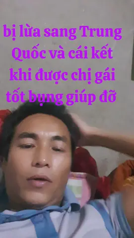 #cuocsong bị lừa sang Trung Quốc va gặp được người tốt giúp đỡ #uocdclenxuhuong 
