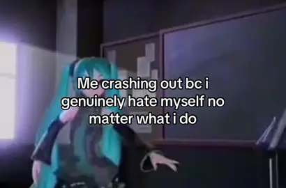 No one hates me more then i hate myself 😛😛😛 #miku #vent?? #hate #selfhatred #crashout 
