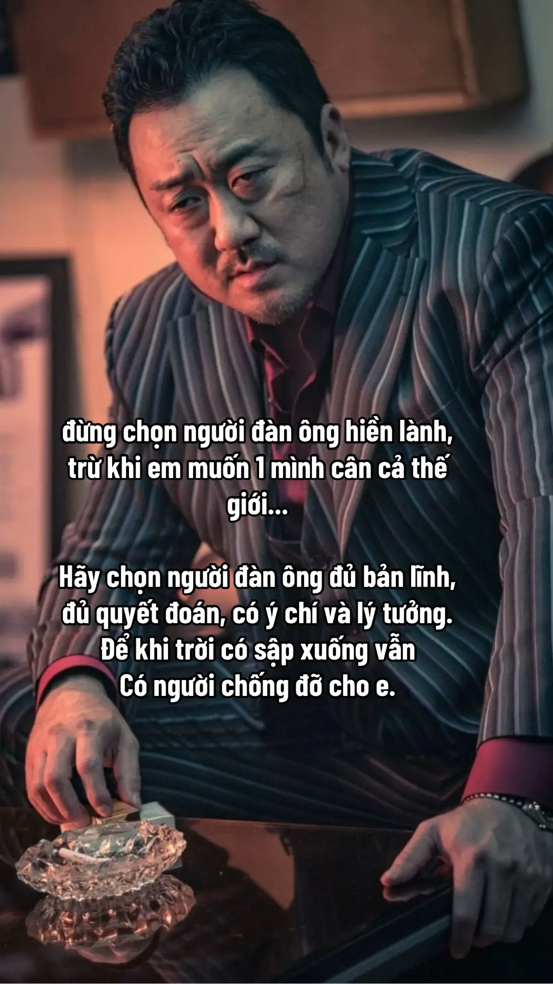 Đừng chọn người đàn ông hiền. Mà hãy chọn người đàn ông đủ bản lĩnh Để che chở cho e.