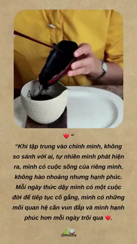 ❤️ ““Khi tập trung vào chính mình, không so sánh với ai, tự nhiên mình phát hiện ra, mình có cuộc sống của riêng mình, không hào nhoáng nhưng hạnh phúc. Mỗi ngày thức dậy mình có một cuộc đời để tiếp tục cố gắng, mình có những mối quan hệ cần vun đắp và mình hạnh phúc hơn mỗi ngày trôi qua ❤️. #moctra #tradao #anyen #binhyen #moctraanyen #xuhuong #trend2025 #cuocsong #tamtrang 