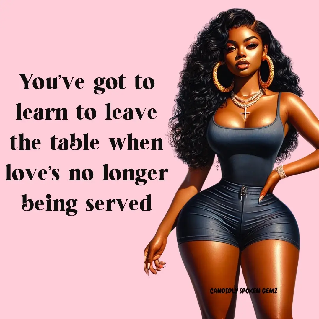 You gotta learn to leave the table when love’s no longer being served. #life#Love#motivation#self#puttingyoufirst#fyp 