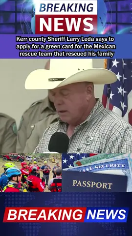 Kerr county Sheriff Larry Leda says to apply for a green card for the Mexican rescue team that rescued his family #Texas #Flood #Rescue #disaster #news #breakingnews #fyp #foryou #update #tiktok #usa_tiktok #usa #foryoupage 