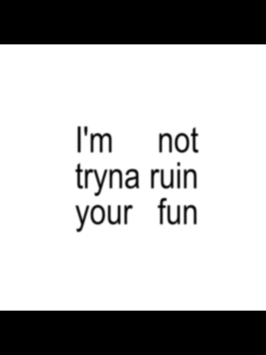 i'm not tryna ruin your fun  #fyp #music #lyrics #song #lyrics_songs #songlyrics #song_lyrics #noonenoticed #wifiskeleton #nopeyouretoolateialreadydone #sadnesss 
