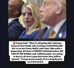 🚨Trump Said: ”They’re all going after Attorney General Pam Bondi, who is doing a FANTASTIC JOB! We’re on one Team, MAGA, and I don’t like what’s happening. We have a PERFECT Administration, THE TALK OF THE WORLD, and ‘selfish people’ are trying to hurt it, all over a guy who never dies, Jeffrey Epstein,” Trump wrote on July 12 in a lengthy post on Truth Social.✨ #new #like #girlwholove2gossip #fyp #trending #politicalgossip #donaldtrump #republican #democrats #maga #pambondi 