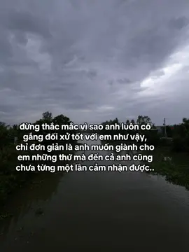 đừng thắc mắc vì sao anh luôn cố găng đối xử tốt với em như vậy,chỉ đơn giản là anh muốn giành cho em những thứ mà đến cả anh cũng chưa từng một lần cảm nhận được..#story #tinhyeu #tamtrang #ndh 