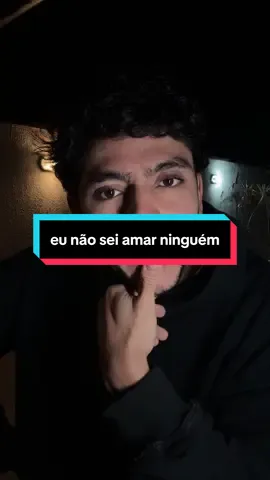 eu não sei amar ninguém