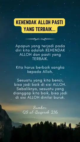 Kehendak Alloh pasti yang terbaik #nasehatislami #sabar #takdir  كُتِبَ عَلَيْكُمُ ٱلْقِتَالُ وَهُوَ كُرْهٌ لَّكُمْ ۖ وَعَسَىٰٓ أَن تَكْرَهُوا۟ شَيْـًٔا وَهُوَ خَيْرٌ لَّكُمْ ۖ وَعَسَىٰٓ أَن تُحِبُّوا۟ شَيْـًٔا وَهُوَ شَرٌّ لَّكُمْ ۗ وَٱللَّهُ يَعْلَمُ وَأَنتُمْ لَا تَعْلَمُونَ Diwajibkan atas kamu berperang, padahal berperang itu adalah sesuatu yang kamu benci. Boleh jadi kamu membenci sesuatu, padahal ia amat baik bagimu, dan boleh jadi (pula) kamu menyukai sesuatu, padahal ia amat buruk bagimu; Allah mengetahui, sedang kamu tidak mengetahui. (QS al-Baqoroh 216)