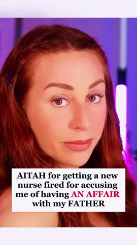 AITAH for getting a new nurse fired for accusing me of having an affair with my FATHER Credit_ @charlottedobreofficial #capcut #aita #reddit_tiktok #redditreading #redditstorytime #askreddit #charlotte #dobre #aita #storytelling #fypシ゚viral 