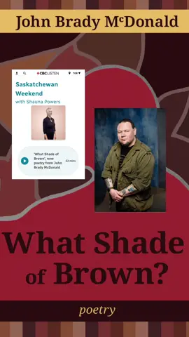 Nehiyawak-Metis artist, historian, and activist John Brady McDonald was recently on CBC Saskatchewan Weekend with Shauna Powers to talk about his new book What Shade of Brown, published by Radiant Press.  Here is a clip from that interview. You can find the full interview online at CBC.ca. Passionate poetry and prose exploring the experience of an Indigenous person who feels like a stranger in a strange land, not quite accepted because of his light skin but also undermined by a settler-colonial society. Lyrical and heartfelt, bewildered and shaken, the poet struggles to find a connection to his family and lost culture. More about John Brady McDonald: John Brady McDonald is a Nehiyawak-Metis writer, artist, historian, musician, playwright, actor and activist born and raised in Prince Albert, Saskatchewan. He is from the Muskeg Lake Cree Nation and the Mistawasis Nehiyawak. He is the author of several books, and his written works have been published and presented around the globe. He is also an acclaimed public speaker, who has presented in venues across the globe, such as the Anskohk Aboriginal Literature Festival, the Black Hills Seminars on Reclaiming Youth, the Appalachian Mountain Seminars, the Edmonton and Fort McMurray Literary Festival, the Eden Mills Writers’ Festival and at the Ottawa International Writers Festival. A noted polymath, John lives in Northern Saskatchewan. w/ @radiantpress  . . . #canlit #bookishcanadians  #BookTok #amreading #indigenousauthor #indigenousart #indigenouspoet #publicationday  #booktokcanada #nativetiktok #publicationday #mustread #bookstoread #readersgonnaread #poetrycollection #poet #poetry #métis #nehiyawak #readmorepoetry