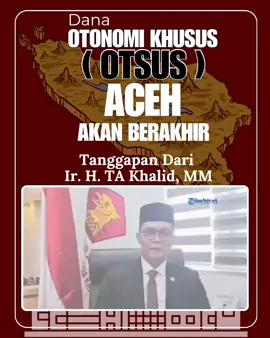 Tanggapan Ir. H. TA Khalid, MM terhadap Akan Berakhirnya Dana Otsus Aceh & Revisi UUPA