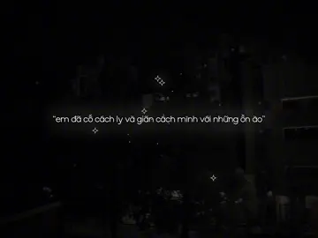 “em đã cố cách ly và giãn cách mình với những ồn ào..”