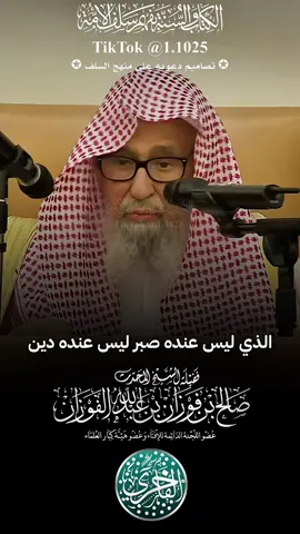 الذي ليس عنده صبر ليس عنده دين ، فضيلة الشيخ المحدث صالح بن فوزان الفوزان -حفظه الله ورعاه- #الفاخري_للتصاميم_الدعاوية #explore #عقيدة_أهل_السنة_والجماعة #الفوزان 