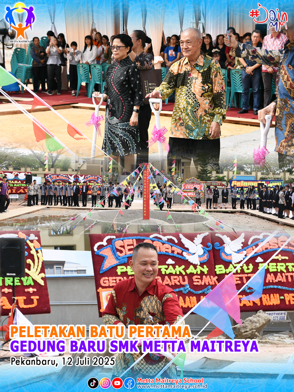 Pekanbaru, 12 Juli 2025 — Sekolah Metta Maitreya secara resmi melaksanakan acara peletakan batu pertama untuk pembangunan gedung baru SMK Metta Maitreya, bertempat di Jln. Bukit Barisan III depan Pusdiklat Bumi Suci Maitreya. Acara ini berlangsung dengan khidmat dan dihadiri oleh berbagai tokoh penting, antara lain Ketua Wilayah IV MAPANBUMI, Para Pandita, Dewan Pembina dan Pengawas Yayasan, serta tokoh Agama dan tokoh Masyarakat. Turut hadir pula para tamu undangan dari berbagai daerah, seperti Selatpanjang, Bengkalis, Dumai, Tembilahan, Duri, dan wilayah lainnya. Kegiatan ini juga mendapatkan dukungan penuh dari orangtua peserta didik serta para siswa, yang turut hadir untuk menyaksikan momen bersejarah tersebut. Peletakan batu pertama ini menandai dimulainya pembangunan fasilitas pendidikan baru yang diharapkan dapat meningkatkan kualitas pembelajaran dan pelayanan pendidikan di SMK Metta Maitreya. Dengan semangat kolaborasi dan dukungan masyarakat, pembangunan gedung baru SMK Metta Maitreya diharapkan menjadi tonggak baru dalam peningkatan mutu pendidikan, khususnya di Kota Pekanbaru dan sekitarnya.