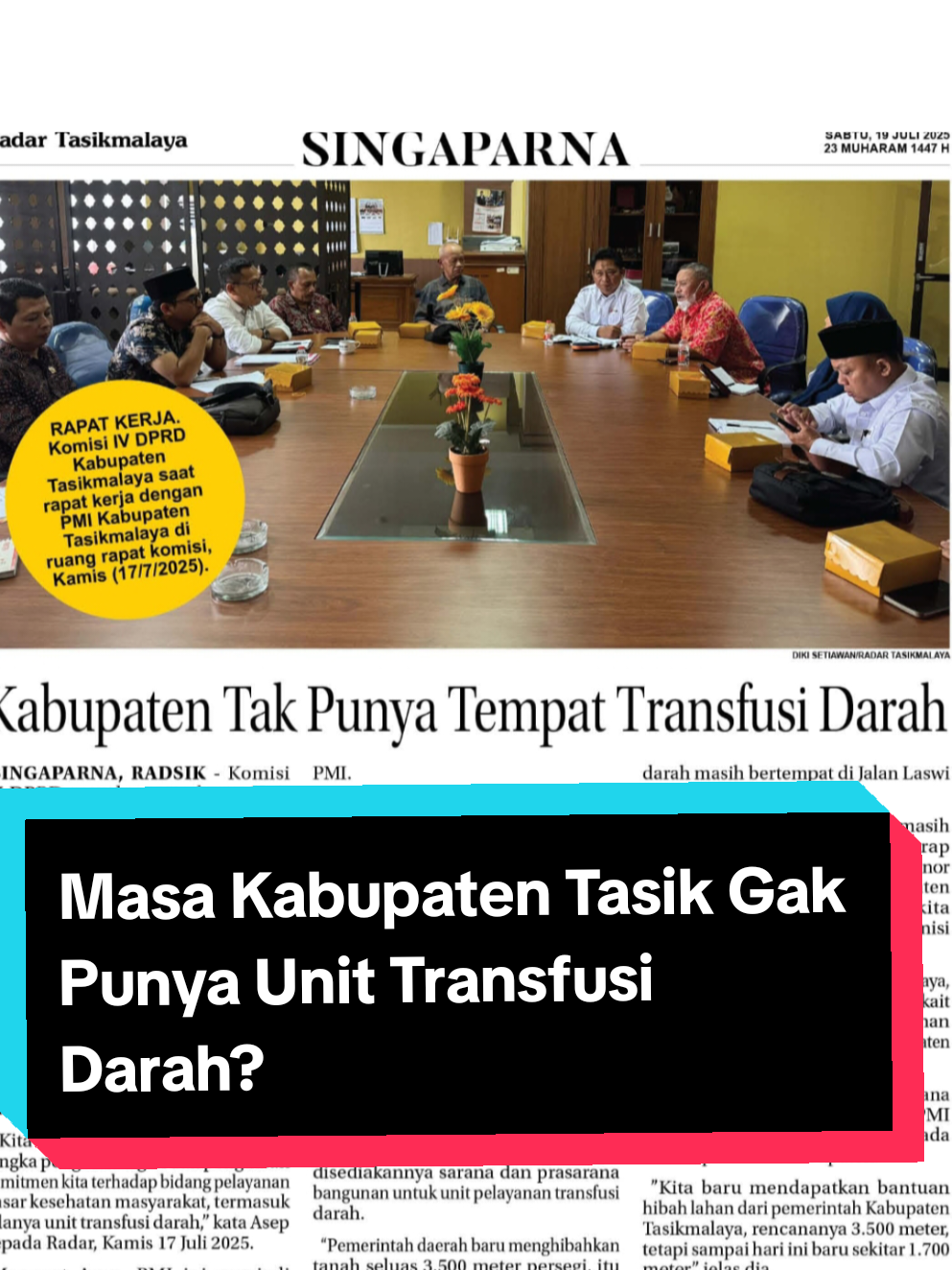 Kabupaten Tak Punya Tempat Transfusi Darah??  SINGAPARNA - Komisi IV DPRD Kabupaten Tasikmalaya mendorong adanya Unit Transfusi Darah (UTD) Palang Merah Indonesia (PMI) dibangun di wilayah Kabupaten Tasikmalaya. Dalam rapat dengar pendapat bersama PMI Kabupaten Tasikmalaya dibahas mengenai status lokasi pelayanan unit transfusi atau donor darah PMI yang masih berada di wilayah Kota Tasikmalaya.  Ketua Komisi IV DPRD Kabupaten Tasikmalaya Asep Saepulloh, mengatakan dalam rapat dengar pendapat dengan PMI, Komisi IV mendorong agar status lokasi unit pelayanan transfusi darah ada di wilayah kabupaten.  “Kita rapat dengar pendapat dalam rangka pengembangan dan penguatan komitmen kita terhadap bidang pelayanan dasar kesehatan masyarakat, termasuk adanya unit transfusi darah,” kata Asep, kepada Radar.  Menurut Asep, PMI ini menjadi salah satu organisasi yang selama ini membantu dalam hal penyediaan darah bagi kebutuhan masyarakat yang memerlukan transfusi darah di rumah sakit yang ada.  Asep menerangkan dalam Undang-undang Nomor 1 tahun 2018, PMI itu sudah jelas fungsi dan tupoksinya. Termasuk dalam Peraturan Pemerintah (PP) Nomor 42 sudah jelas penganggarannya dari APBD untuk PMI.  “Nah dari regulasi, program kerja sinkron dengan dorongan kita agar pelayanan penyediaan darah yang dibutuhkan masyarakat bisa terlayani,” paparnya.  Kemudian, tambah Asep, Komisi IV mendorong pemerintah Kabupaten Tasikmalaya atau bupati agar unit pelayanan transfusi darah atau donor darahnya pindah ke kabupaten.  “Selama ini lokasi layanannya ada di kota Tasikmalaya di Jalan Laswi, sementara dalam aturan itu sudah jelas bahwa dalam satu kabupaten itu tidak boleh ada dua unit transfusi darah sekaligus,” jelas dia.  Komisi IV mendorong bupati agar disediakannya sarana dan prasarana bangunan untuk unit pelayanan transfusi darah.  “Pemerintah daerah baru menghibahkan tanah seluas 3.500 meter persegi, itu pun baru sebagian, tinggal sarana dan prasarana bangunannya,” ungkap dia.  Asep mendorong agar di tahun 2028 itu sudah ada bangunan unit transfusi darah di wilayah Kabupaten Tasikmalaya untuk PMI Kabupaten Tasikmalaya.  Ketua Bidang Organisasi PMI Kabupaten Tasikmalaya Kendra mengatakan, PMI diundang langsung oleh Komisi IV terkait dengan lokasi pelayanan unit pelayanan transfusi darah di wilayah kabupaten.  Menurut Kendra, terkait kondisi PMI Kabupaten Tasikmalaya, sampai hari ini masih jauh dari harapan, karena dalam pelayanan unit transfusi donor darah masih bertempat di Jalan Laswi wilayah Kota Tasikmalaya.  