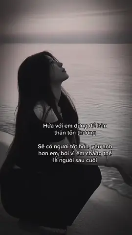 Hứa với em đừng để bản thân tổn thương Sẽ có người tốt hơn, yêu anh hơn em, bởi vì em chẳng thể là người sau cuối #pdm_mee99 