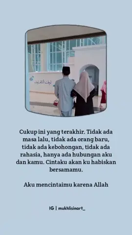 Cukup ini yang terakhir. Tidak ada masa lalu, tidak ada orang baru, tidak ada kebohongan, tidak ada rahasia, hanya ada hubungan aku dan kamu. Cintaku akan ku habiskan bersamamu. Aku mencintaimu karena Allah.. .  𝐅𝐎𝐋𝐋𝐎𝐖 𝐃𝐔𝐋𝐔 𝐘𝐔𝐊 ⁣⁣⁣⁣  👉 @mukhlisinart_  👉 @mukhlisinart_  👉 @mukhlisinart_  .. Untuk pengingat diri, motivasi, dan nasehat islami ( update setiap hari )  . #mukhlisinart