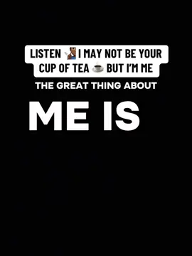 LISTEN 🧏🏾‍♂️ I MAY NOT BE YOUR CUP OF TEA ☕️ BUT I’M ME #BIG3N3RGY #POWERFUL #MESSAGE #FORYOU #iAMBIG3N3RGY #AUTHENTIC #FYP 
