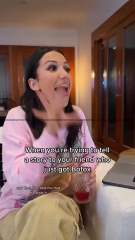 When you are trying to tell a story to your friend who just got Botox